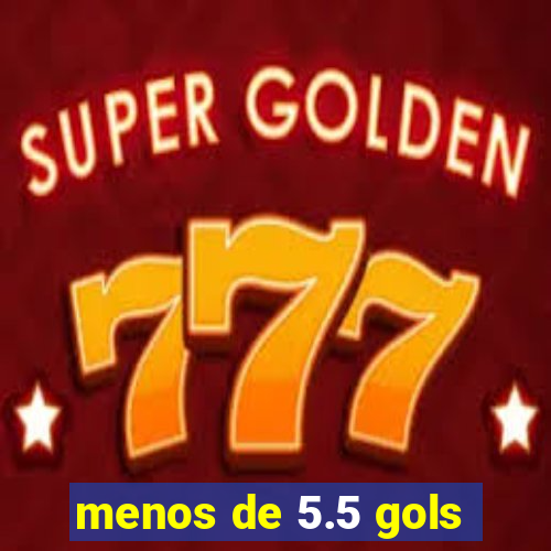 menos de 5.5 gols